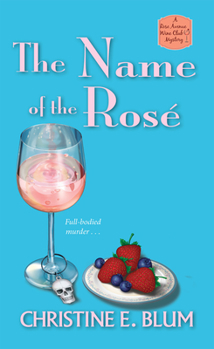 The Name of the Rosé - Book #3 of the Rose Avenue Wine Club Mystery