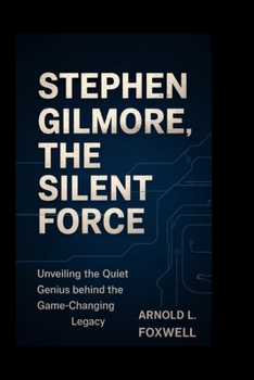 Paperback Stephen Gilmore: The Silent Force: Unveiling the Quiet Genius Behind the Game-Changing Legacy Book