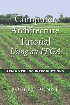 Paperback Computer Architecture Tutorial Using an FPGA: ARM & Verilog Introductions Book