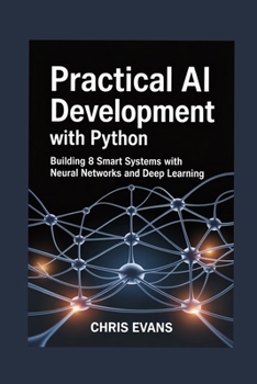 Paperback Practical AI Development with Python: Building 8 Smart Systems with Neural Networks and Deep Learning Book