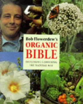 Hardcover Bob Flowerdew's Organic Bible: Successful Gardening the Natural Way Book