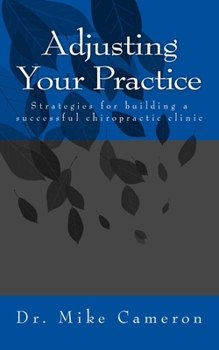 Paperback Adjusting Your Practice: Strategies for building a successful chiropractic clinic Book