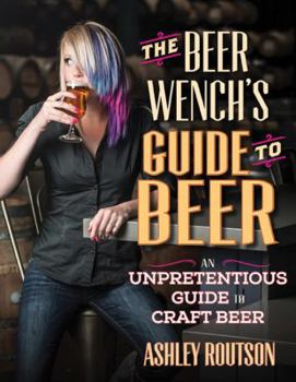 Paperback The Beer Wench's Guide to Beer: An Unpretentious Guide to Craft Beer Book