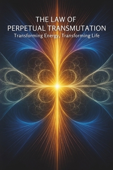 The Law of Perpetual Transmutation: Transforming Energy, Transforming Life: Micro Book - B15