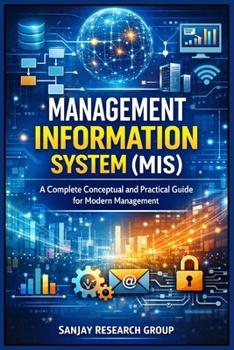 Management Information System (MIS): A Complete Conceptual and Practical Guide for Modern Management (MBA (Master of Business Administration) Books By Sanjay Mandavi)