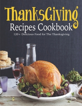 Paperback ThanksGiving Recipes Cookbook: 120+ Delicious Food for The Thanksgiving Book