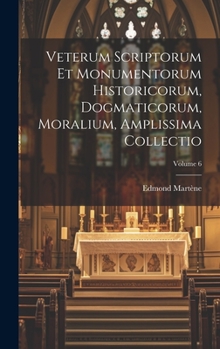 Hardcover Veterum Scriptorum Et Monumentorum Historicorum, Dogmaticorum, Moralium, Amplissima Collectio; Volume 6 [Italian] Book