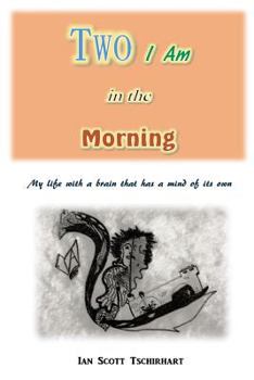 Paperback Two I Am in the Morning: My Life with a Brain that has a Mind of its Own Book