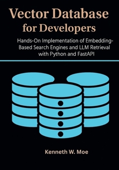 Paperback Vector Databases for Developers: Hands-On Implementation of Embedding-Based Search Engines and LLM Retrieval with Python and FastAPI Book