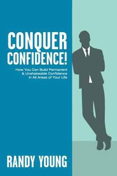 Paperback Conquer Confidence: How You Can Build Permanent & Unshakeable Confidence in All Areas of Your Life! Book