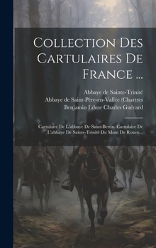 Hardcover Collection Des Cartulaires De France ...: Cartulaire De L'abbaye De Saint-bertin. Cartulaire De L'abbaye De Sainte-trinité Du Mont De Rouen... [French] Book