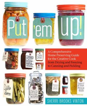Paperback Put 'em Up!: A Comprehensive Home Preserving Guide for the Creative Cook, from Drying and Freezing to Canning and Pickling Book