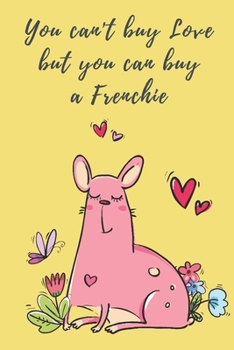 Paperback You can't buy love but you can buy a Frenchie: French Bulldog Journal Notebook Book