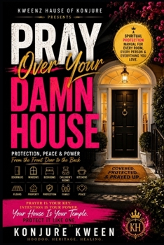 PRAY OVER YOUR DAMN HOUSE: Protection, Peace & Power From the Front Door to the Back
