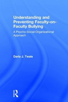 Hardcover Understanding and Preventing Faculty-on-Faculty Bullying: A Psycho-Social-Organizational Approach Book