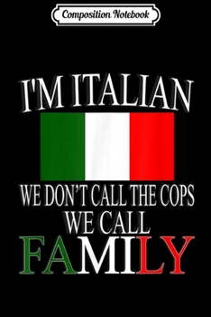 Paperback Composition Notebook: I'm Italian - We Don't Call The Cops We Call Family Journal/Notebook Blank Lined Ruled 6x9 100 Pages Book
