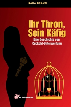 Paperback Sara Braun - Ihr Thron, Sein Käfig: Eine Geschichte von Cuckold-Unterwerfung [German] Book