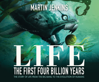 Life: The First Four Billion Years: The Story of Life from the Big Bang to the Evolution of Humans