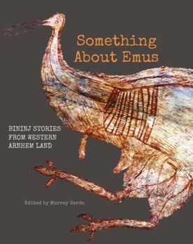 Paperback Something about Emus: Bininj Stories from Western Arnhem Land Book