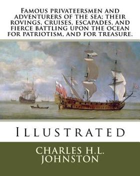 Paperback Famous privateersmen and adventurers of the sea; their rovings, cruises, escapades, and fierce battling upon the ocean for patriotism, and for treasur Book