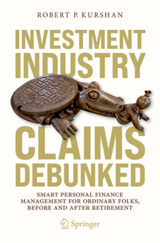 Paperback Investment Industry Claims Debunked: Smart Personal Finance Management for Ordinary Folks, Before and After Retirement Book