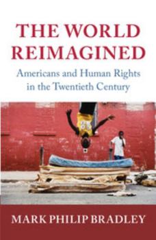 Hardcover The World Reimagined: Americans and Human Rights in the Twentieth Century Book