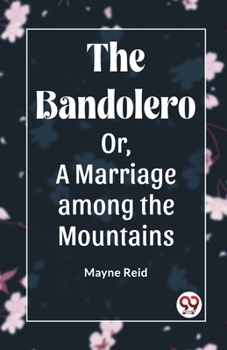 Paperback The Bandolero Or, A Marriage among the Mountains Book