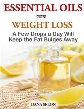 Paperback Essentials Oils for Weight Loss - A Few Drops a Day Will Keep the Fat Bulges Awa Book
