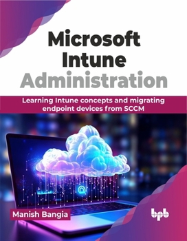 Paperback Microsoft Intune Administration: Learning Intune concepts and migrating endpoint devices from SCCM (English Edition) Book
