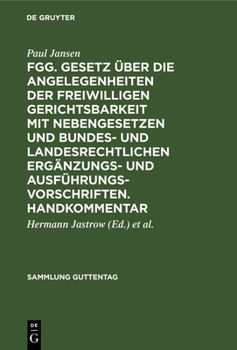 Fgg. Gesetz Über Die Angelegenheiten Der Freiwilligen Gerichtsbarkeit Mit Nebengesetzen Und Bundes- Und Landesrechtlichen Ergänzungs- Und Ausführungsv