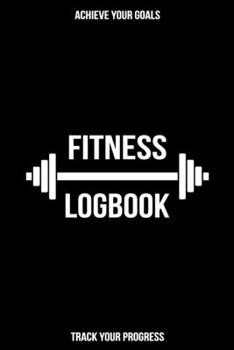 Fitness Logbook : Workout Log Book, Fitness Planner, Gym Journal: 24 Weeks, Undated - Track Workouts, Record Weight Training, Cardio, Nutrition and Track Your Progress, 6 X 9