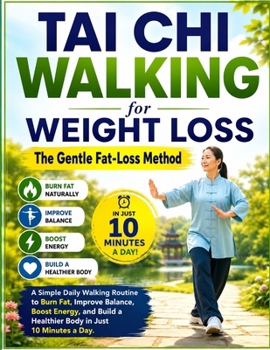 Tai Chi Walking for Weight Loss: The Gentle Fat-Loss Method: A Simple Daily Walking Routine to Burn Fat, Improve Balance, Boost Energy, and Build a Healthier Body in Just 10 Minutes a Day