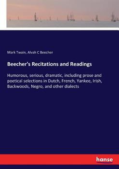 Paperback Beecher's Recitations and Readings: Humorous, serious, dramatic, including prose and poetical selections in Dutch, French, Yankee, Irish, Backwoods, N Book