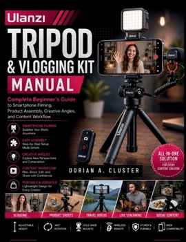 Paperback Ulanzi Tripod and Vlogging Kit Manual: Complete Beginner’s Guide to Smartphone Filming, Product Assembly, Creative Angles, and Content Workflow Book