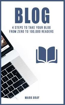 Paperback Blog: 4 Steps to Take Your Blog from Zero to 100,000 Readers Book