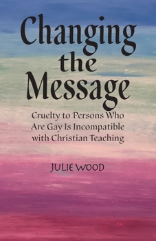 Paperback Changing the Message: Cruelty to persons who are gay is incompatible with Christian teaching. Book