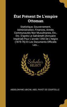 Hardcover État Présent De L'empire Ottoman: Statistique, Gouvernement, Administration, Finances, Armée, Communautés Non Musulmanes, Etc., Etc. D'après Le Salnâm [French] Book