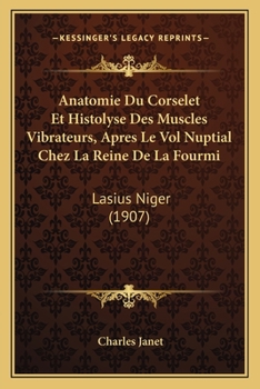 Anatomie Du Corselet Et Histolyse Des Muscles Vibrateurs, Apr�s Le Vol Nuptial: Chez La Reine de la Fourmi (Lasius Niger)...