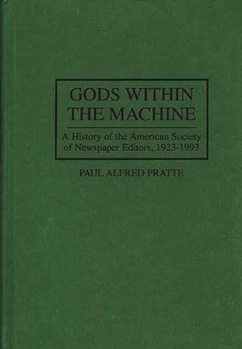 Gods Within the Machine: A History of the American Society of Newspaper Editors, 1923-1993