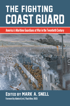 The Fighting Coast Guard: America's Maritime Guardians at War in the Twentieth Century, with Foreword by Admiral Thad Allen, USCG