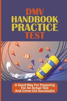 Paperback DMV Handbook Practice Test: A Good Way For Preparing For An Actual Test And Come Out Successful: Georgia Dmv Testing Locations Book