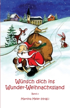 Wünsch dich ins Wunder-Weihnachtsland: Erzählungen, Märchen und Gedichte zur Advents- und Weihnachtszeit - Band 3