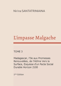L'impasse Malgache: Madagascar, l'Ile aux Promesses Renouvelées, de l'Abîme Vers la Surface, Esquisse d'un Pacte Social Durable Horizon 2100 (French Edition)