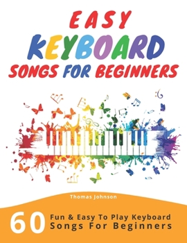 Paperback Easy Keyboard Songs For Beginners: 60 Fun & Easy To Play Keyboard Songs For Beginners (Easy Keyboard Sheet Music For Beginners) Book