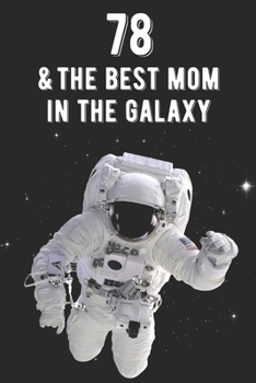 78 & The Best Mom In The Galaxy: Amazing Moms 78th Birthday 122 Page Diary Journal Notebook Planner Gift For Mothers Out Of This World
