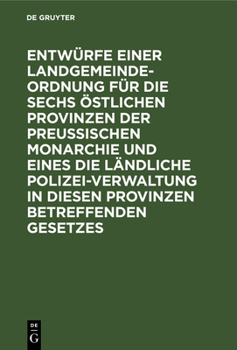 Hardcover Entwürfe Einer Landgemeinde-Ordnung Für Die Sechs Östlichen Provinzen Der Preußischen Monarchie Und Eines Die Ländliche Polizei-Verwaltung in Diesen P [German] Book