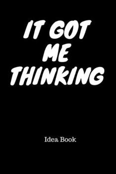 It Got Me Thinking Idea Book: Blank Lined Journal for Thoughts, Ideas, Brainstorming Sessions