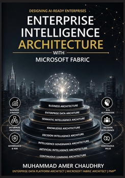 Paperback Building the Intelligent Enterprise: Enterprise Intelligence Architecture (EIA): A Business-First Framework for Data, Governance, Semantic Intelligenc Book