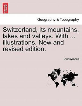 Paperback Switzerland, Its Mountains, Lakes and Valleys. with ... Illustrations. New and Revised Edition. Book