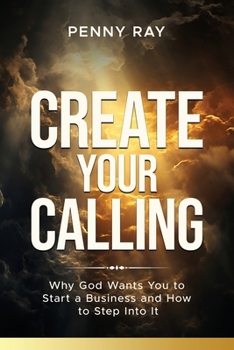 Paperback Create Your Calling: Why God Wants You to Start a Business and How to Step Into It Book